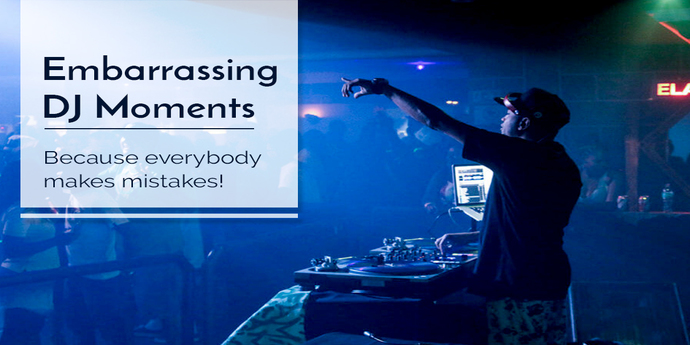 Embarrassing DJ Moments, because everybody makes mistakes!
