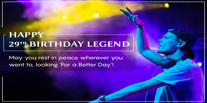 29th Birthday of Avicii, the legend | 8th of September’18