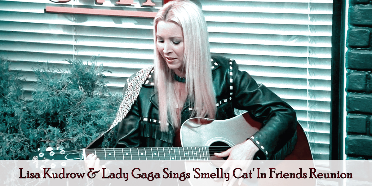 Lisa Kudrow & Lady Gaga Sings ‘Smelly Cat’ In Friends Reunion