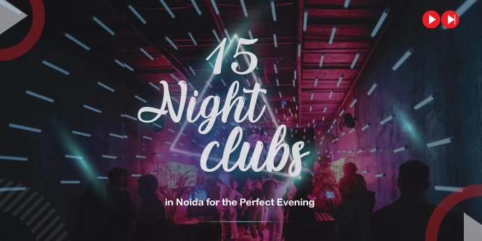 Top 15 Nightclubs in Noida for the Perfect Evening
