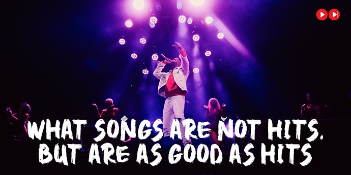 What-songs-are-not-hits,-but-are-as-good-as-hits